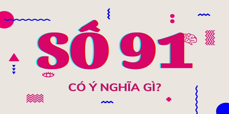 Con số 91 rất đẹp và thể hiện nhiều may mắn