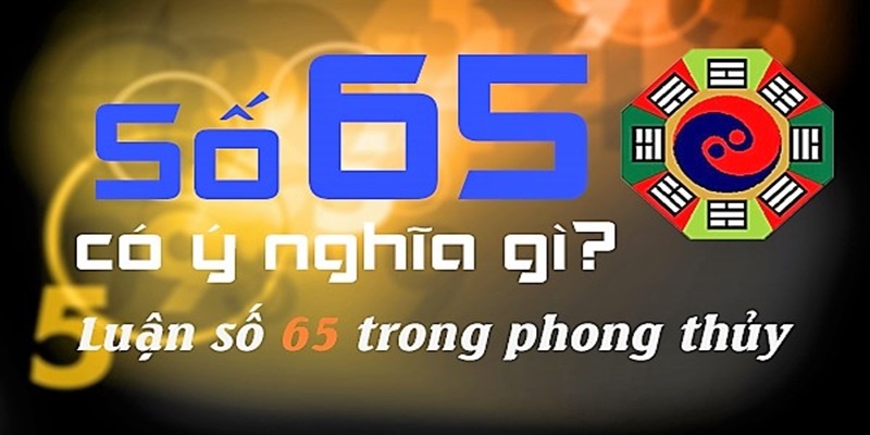 Ý nghĩa con số 65 theo quan điểm dân gian – đề về 65 hôm sau đánh con gì