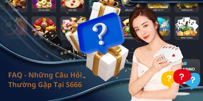 Tổng hợp một số câu hỏi thường gặp nhất tại S666