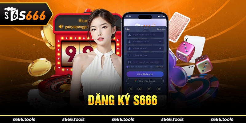 Hướng dẫn đăng ký S666 nhanh chóng, đơn giản