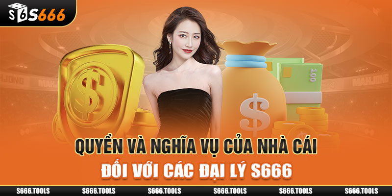 Quyền và nghĩa vụ của nhà cái đối với các Đại Lý S666