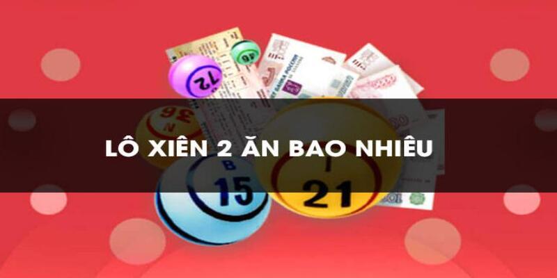 Giải đáp đánh xiên 2 ăn bao nhiêu và xác suất trúng thưởng