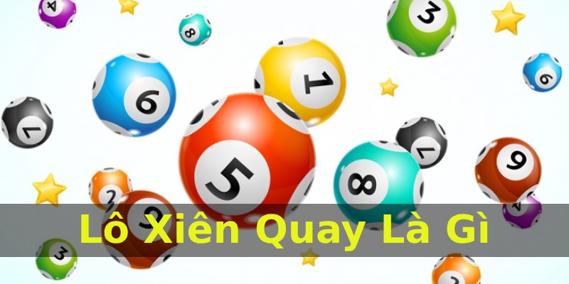 Lô xiên quay là gì? Những loại lô xiên quay phổ biến